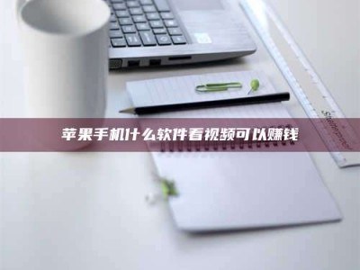 株洲苹果手机什么软件看视频可以赚钱